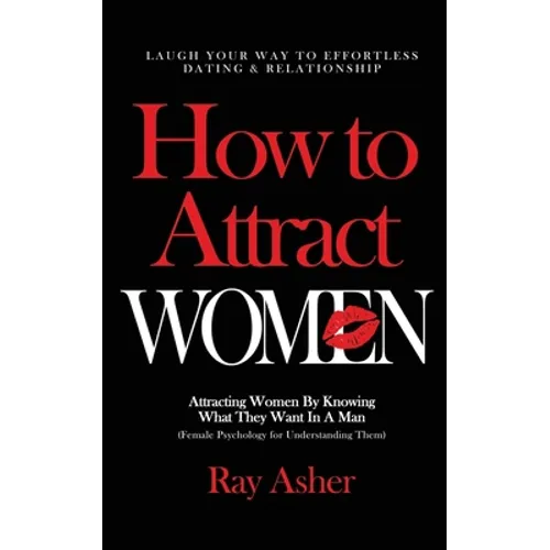 How to Attract Women: Laugh Your Way to Effortless Dating & Relationship! Attracting Women By Knowing What They Want In A Man (Female Psycho - Paperback