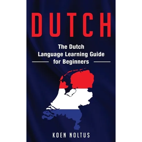 Dutch: The Dutch Language Learning Guide for Beginners - Hardcover