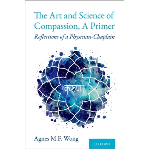 Art and Science of Compassion, a Primer: Reflections of a Physician-Chaplain - Paperback
