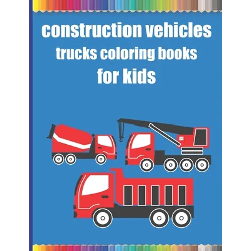 Construction vehicles trucks coloring books for kids: Monster Trucks Coloring Books for children age 4-8/Diggers, Dumpers, Cranes, airplanes, Trucks, - Paperback