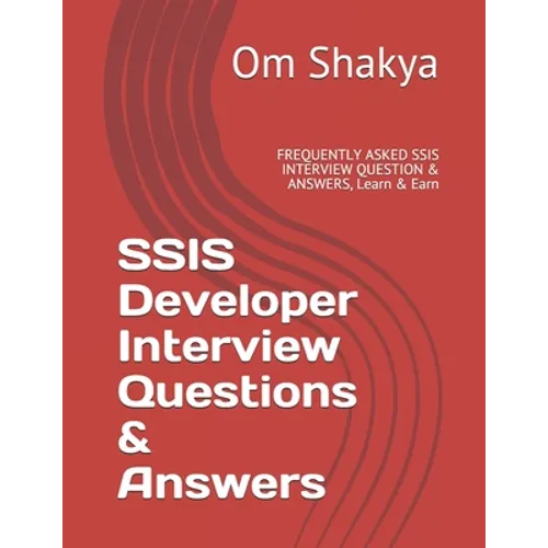 SSIS Developer Interview Questions & Answers: FREQUENTLY ASKED SSIS INTERVIEW QUESTION & ANSWERS, Learn & Earn - Paperback
