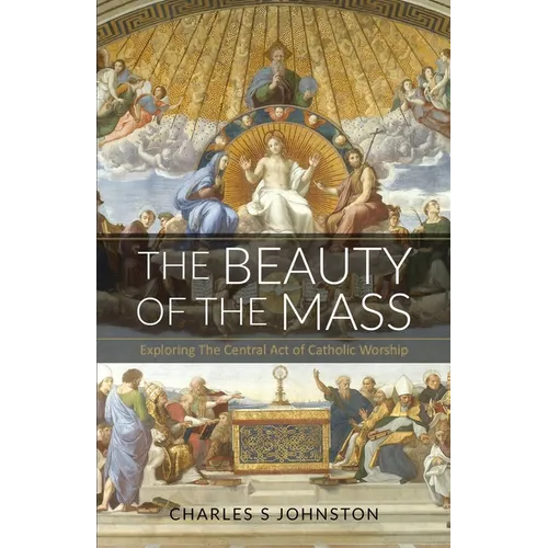 The Beauty Of The Mass: Exploring The Central Act Of Catholic Worship - Paperback