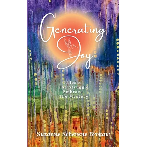 Generating Joy: Release the Struggle, Embrace the Mystery - Paperback