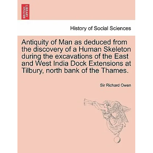 Antiquity of Man as Deduced from the Discovery of a Human Skeleton During the Excavations of the East and West India Dock Extensions at Tilbury, North - Paperback