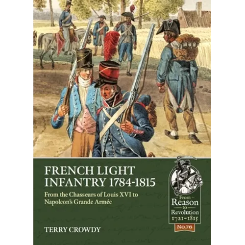 French Light Infantry 1784-1815: From the Chasseurs of Louis XVI to Napoleon's Grande Armée - Paperback