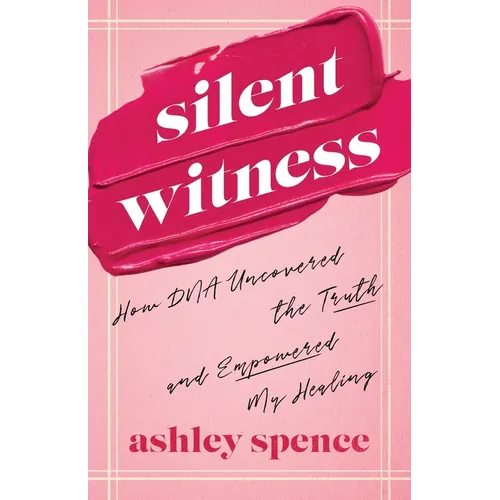 Silent Witness: How DNA Uncovered the Truth and Empowered My Healing - Paperback