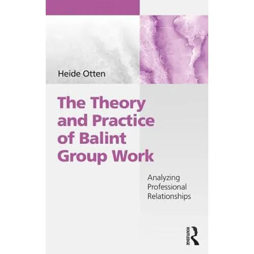 The Theory and Practice of Balint Group Work: Analyzing Professional Relationships - Paperback