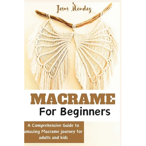 Macramé for Adults and children beginners: A Comprehensive how-to guide to Amazing Macramé - Paperback