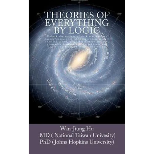 Theories of Everything by Logic: Unlock the secrets of dark matter/energy, atom model/chemical bond, homochirality/extinction, geomagnetism/earthquake - Paperback