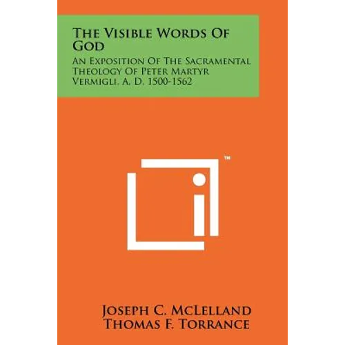 The Visible Words Of God: An Exposition Of The Sacramental Theology Of Peter Martyr Vermigli, A. D. 1500-1562 - Paperback