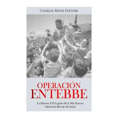 Operación Entebbe: La Historia Y El Legado De la Más Famosa Operación Rescate De Israel - Paperback