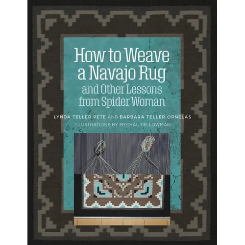 How to Weave a Navajo Rug and Other Lessons from Spider Woman - Spiral