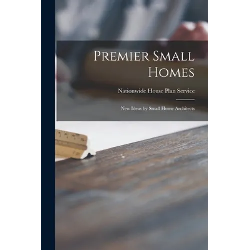 Premier Small Homes: New Ideas by Small Home Architects - Paperback