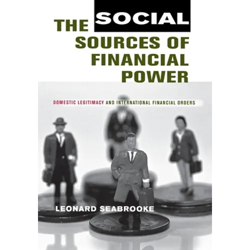 The Social Sources of Financial Power: Domestic Legitimacy and International Financial Orders - Hardcover