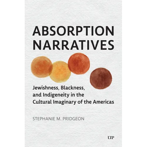 Absorption Narratives: Jewishness, Blackness, and Indigeneity in the Cultural Imaginary of the Americas - Hardcover