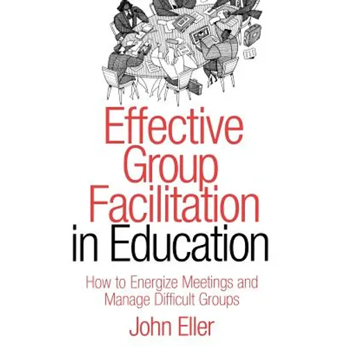 Effective Group Facilitation in Education: How to Energize Meetings and Manage Difficult Groups - Paperback