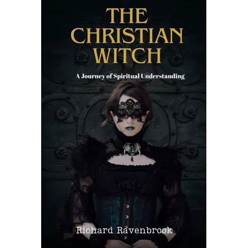 The Christian Witch: A Journey Of Spiritual Understanding - Paperback