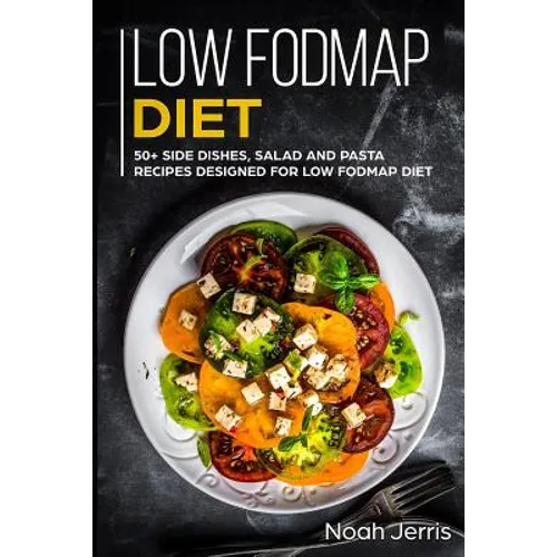 Low-Fodmap Diet: 50+ Side Dishes, Salad and Pasta Recipes Designed for Low-Fodmap Diet - Paperback