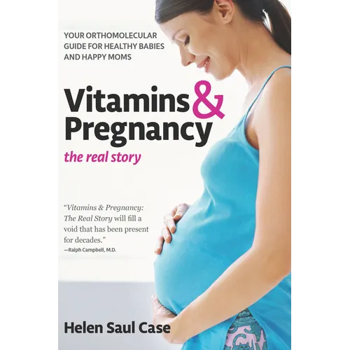 Vitamins & Pregnancy: The Real Story: Your Orthomolecular Guide for Healthy Babies & Happy Moms - Hardcover