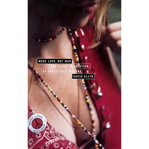 Make Love, Not War: The Sexual Revolution: An Unfettered History - Hardcover