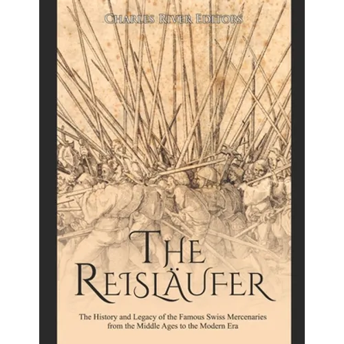 The Reisläufer: The History and Legacy of the Famous Swiss Mercenaries from the Middle Ages to the Modern Era - Paperback