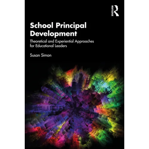 School Principal Development: Theoretical and Experiential Approaches for Educational Leaders - Paperback