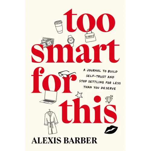 Too Smart for This: A Journal to Build Self-Trust and Stop Settling for Less Than You Deserve - Paperback