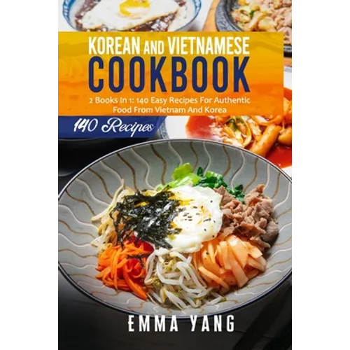 Korean And Vietnamese Cookbook: 2 Books In 1: 140 Easy Recipes For Authentic Food From Vietnam And Korea - Paperback