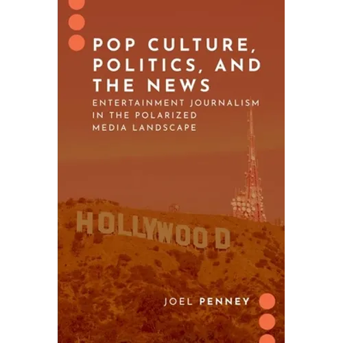 Pop Culture, Politics, and the News: Entertainment Journalism in the Polarized Media Landscape - Paperback