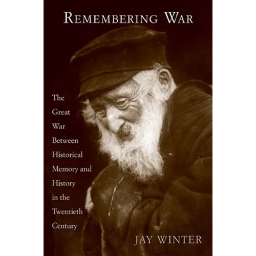 Remembering War: The Great War Between Memory and History in the 20th Century - Hardcover