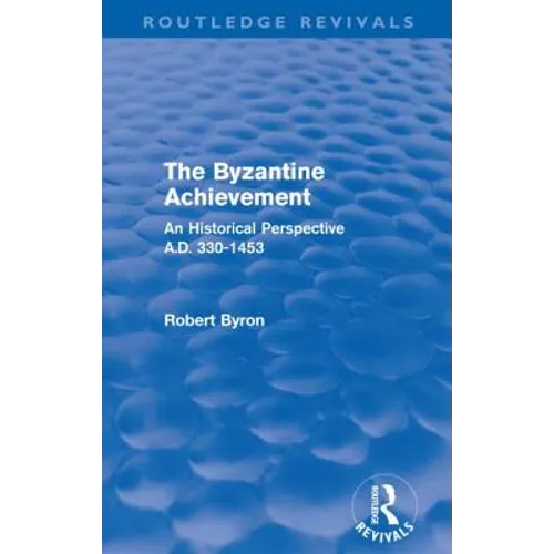 The Byzantine Achievement (Routledge Revivals): An Historical Perspective, A.D. 330-1453 - Paperback