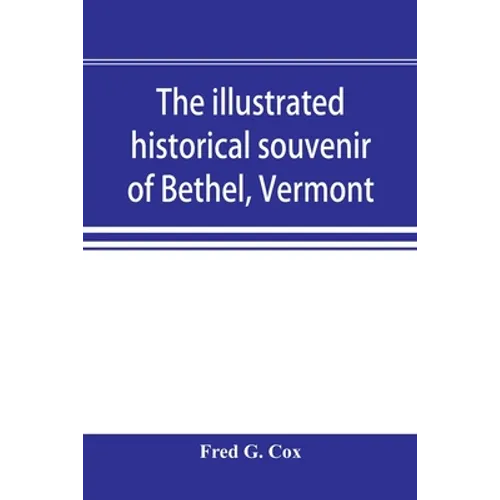 The illustrated historical souvenir of Bethel, Vermont: containing a brief history of the early settlement of the town, the schools, churches, medical - Paperback