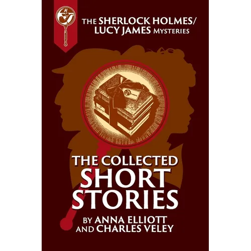 The Collected Sherlock Holmes and Lucy James Short Stories: The Sherlock Holmes and Lucy James Mysteries Book 16 - Paperback
