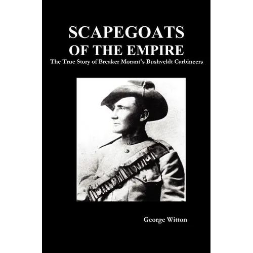 Scapegoats of the Empire: The True Story of Breaker Morant's Bushveldt Carbineers - Paperback