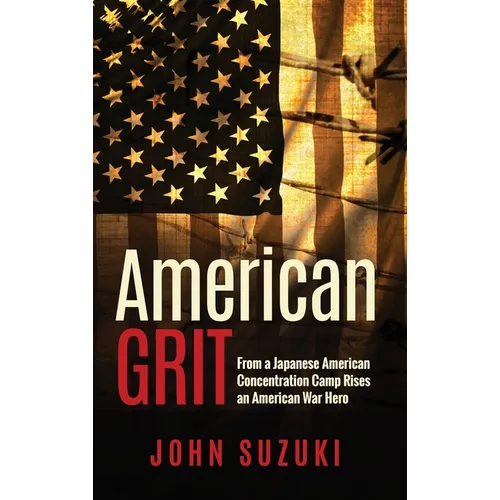 American Grit: From a Japanese American Concentration Camp Rises an American War Hero - Hardcover
