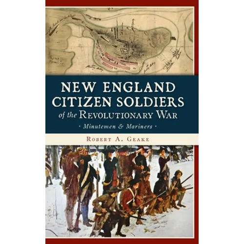 New England Citizen Soldiers of the Revolutionary War: Minutemen & Mariners - Hardcover