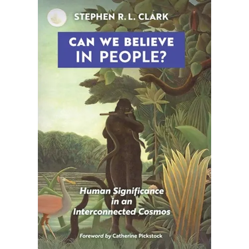 Can We Believe in People?: Human Significance in an Interconnected Cosmos - Hardcover