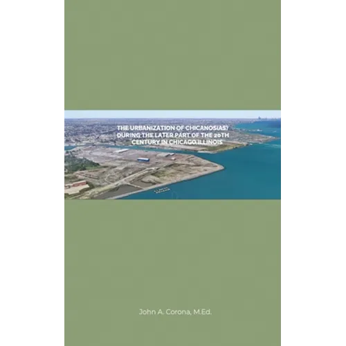 The Urbanization of Chicanos(As) During the Later Part of the 20th Century in Chicago, Illinois - Paperback