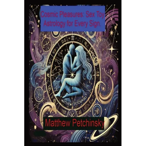 Cosmic Pleasures: Sex Toy Astrology for Every Sign. - Paperback