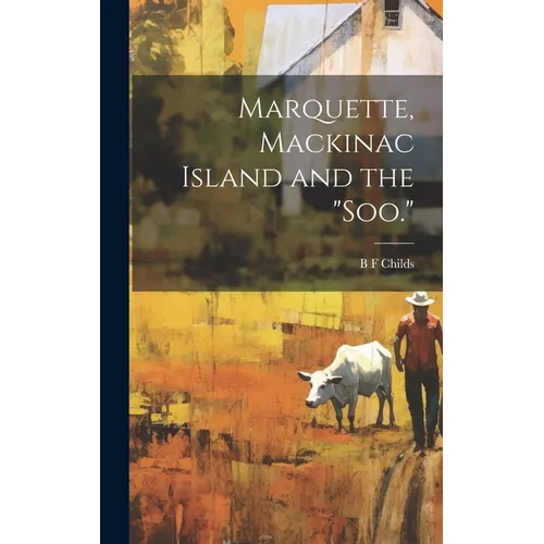 Marquette, Mackinac Island and the "Soo." - Hardcover