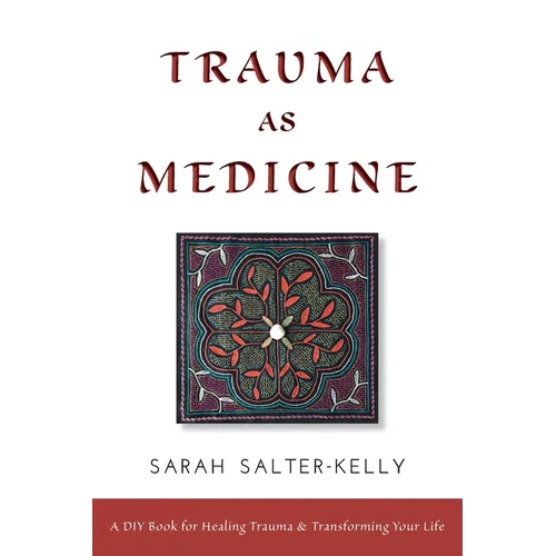 Trauma as Medicine: a DIY book for healing trauma and transforming your life - Paperback