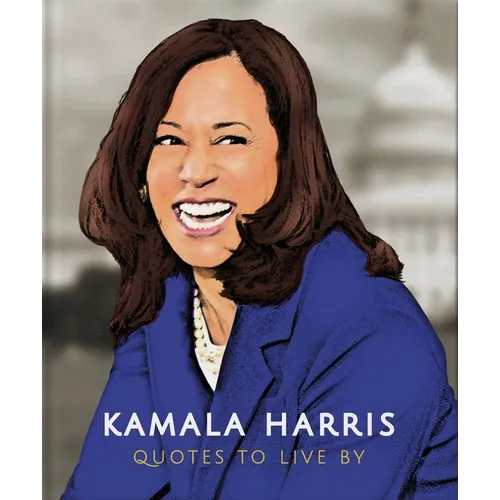 Kamala Harris: Quotes to Live by: A Life-Affirming Collection of More Than 150 Quotes - Hardcover