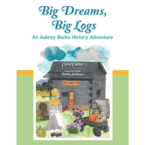 Big Dreams, Big Logs: An Aubrey Burke History Adventure - Paperback