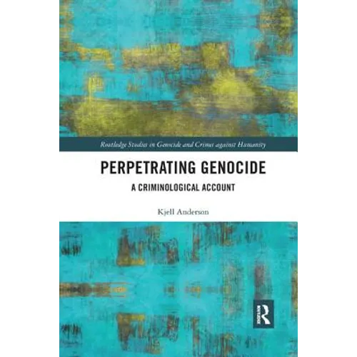 Perpetrating Genocide: A Criminological Account - Paperback