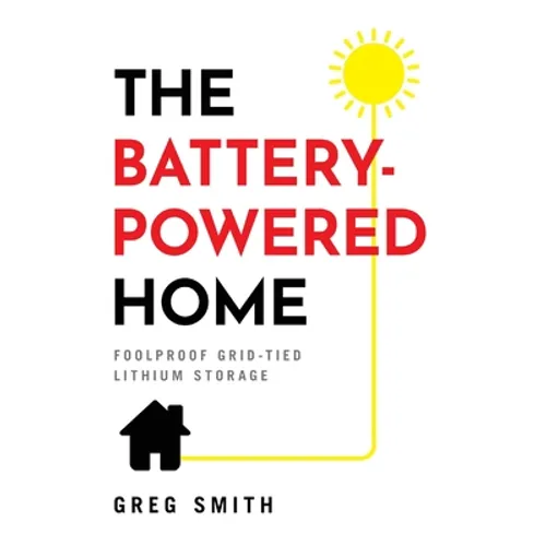 The Battery-Powered Home: Foolproof Grid-Tied Lithium Storage - Hardcover