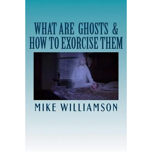 What are Ghosts: How to Exorcise Them - Paperback