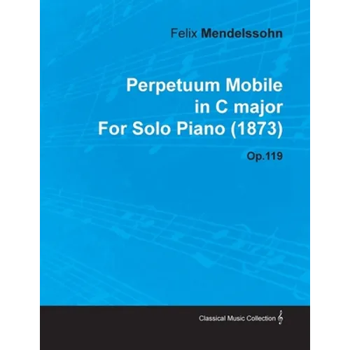 Perpetuum Mobile in C Major by Felix Mendelssohn for Solo Piano (1873) Op.119 - Paperback