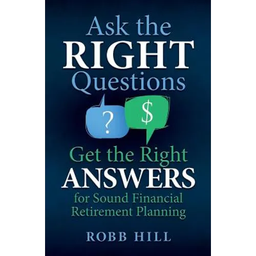 Ask the RIGHT Questions Get the Right ANSWERS: For Sound Financial Retirement Planning - Paperback