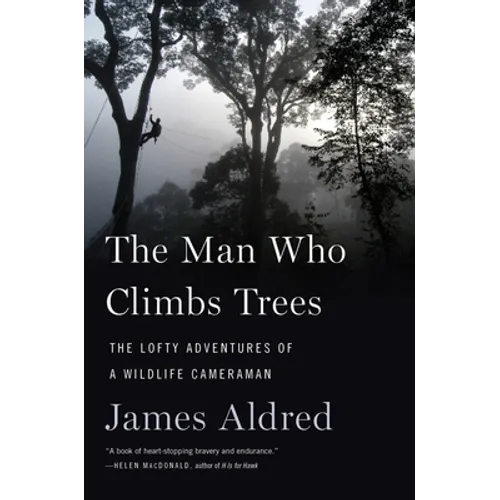 The Man Who Climbs Trees: The Lofty Adventures of a Wildlife Cameraman - Paperback