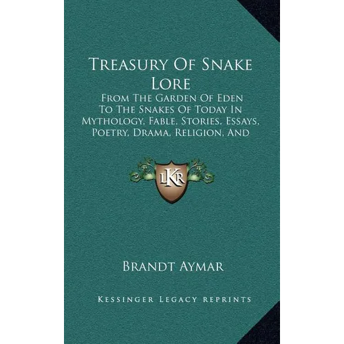 Treasury Of Snake Lore: From The Garden Of Eden To The Snakes Of Today In Mythology, Fable, Stories, Essays, Poetry, Drama, Religion, And Personal Adv - Hardcover